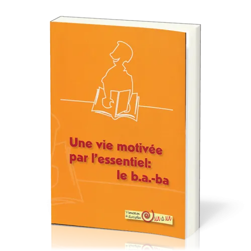 Une vie motivée par l'essentiel: le b.a.-ba - Formation de disciples un à un