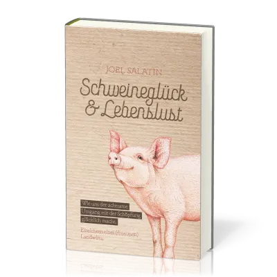 Schweineglück & Lebenslust - Wie uns der achtsame Umgang mit der Schöpfung glücklich macht.