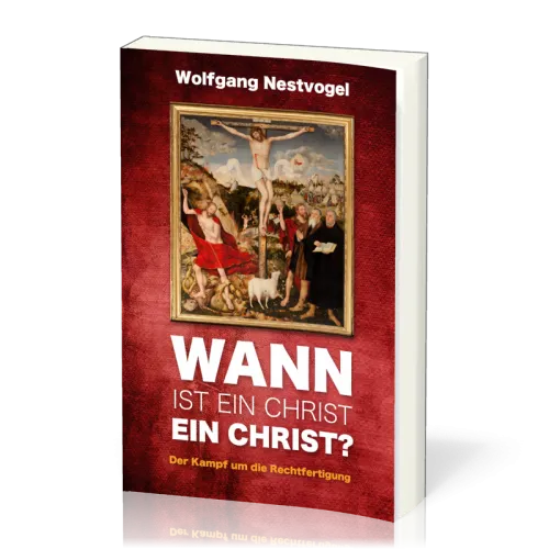 Wann ist ein Christ ein Christ? - Der Kampf um die Rechtfertigung