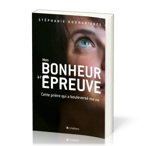 Mon bonheur à l'épreuve - Cette prière qui a bouleversé ma vie