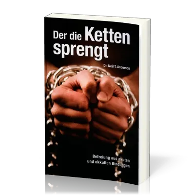 Der die Ketten sprengt - Befreiung aus akuten und okkulten Bindungen