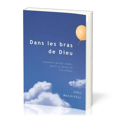 Dans les bras de Dieu - Comment garder espoir après la perte de son enfant
