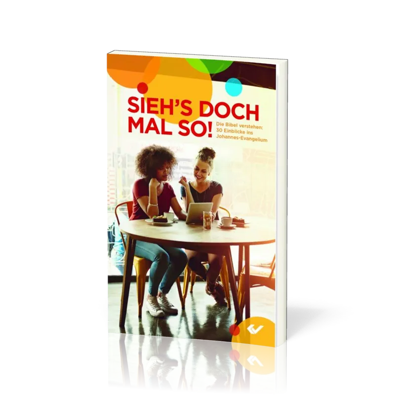 Sieh's doch mal so! Die Bibel verstehen - 30 Einblicke ins Johannes-Evangelium