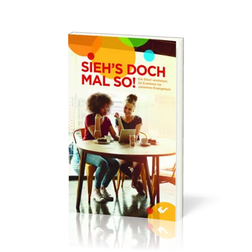 Sieh's doch mal so! Die Bibel verstehen - 30 Einblicke ins Johannes-Evangelium