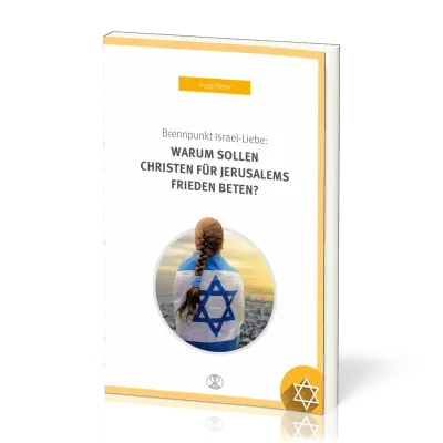 BRENNPUNKT ISRAEL-LIEBE: WARUM SOLLEN CHRISTEN FÜR JERUSALEMS FRIEDEN BETEN?