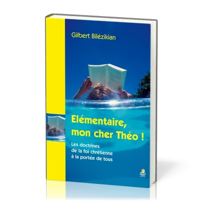 Elémentaire, mon cher Théo! - Les doctrines de la foi chrétienne à la portée de tous