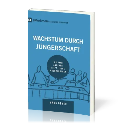 Wachstum durch Jüngerschaft - Wie man anderen hilft, Jesus nachzufolgen - Reihe 9 Merkmale...