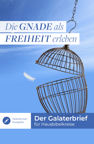 Die Gnade als Freiheit erleben - Der Galaterbrief für Hausbibelkreise (Teilnehmer-Ausgabe)