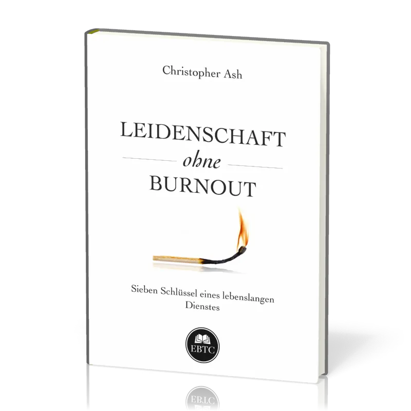 Leidenschaft ohne Burnout - Sieben Schlüssel eines lebenslangen Dienstes