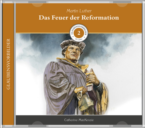 Das Feuer der Reformation - Glaubensvorbilder Folge 2: Martin Luther - MP3-Hörbuch