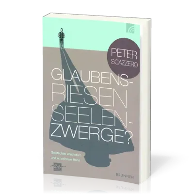 Glaubensriesen - Seelenzwerge? - Geistliches Wachstum und emotionale Reife