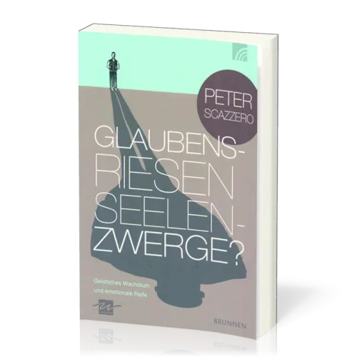 Glaubensriesen - Seelenzwerge? - Geistliches Wachstum und emotionale Reife
