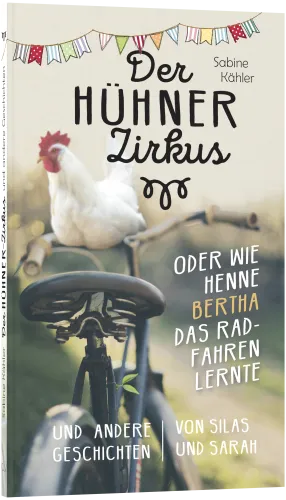 Der Hühnerzirkus oder Wie Henne Bertha das Radfahren lernte - und andere Geschichten von Silas...