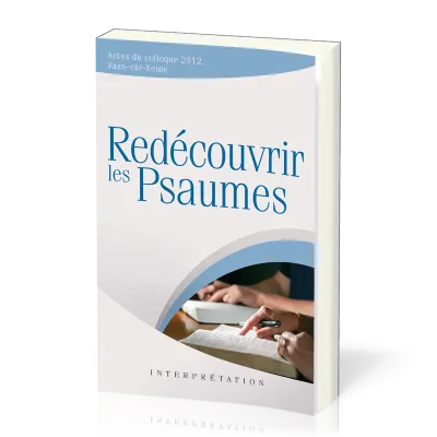 Redécouvrir les Psaumes - Actes du colloque 2012, Vaux-sur-Seine [collection Interprétation]