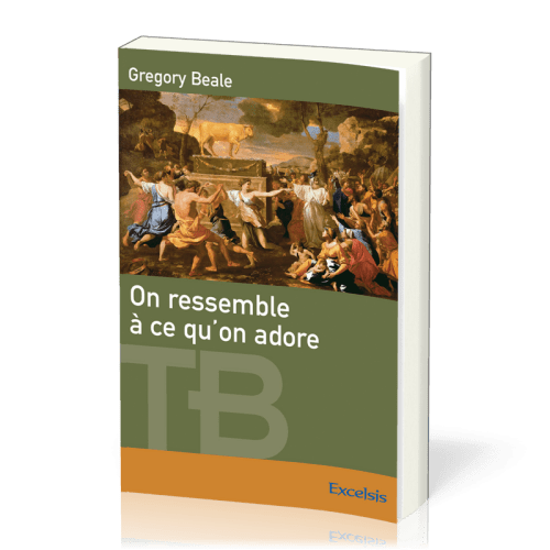 On ressemble à ce qu'on adore  - Une théologie biblique de l'idolâtrie [coll. Théologie Biblique]