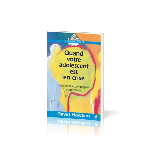 Quand votre adolescent est en crise - Comment accompagner votre enfant