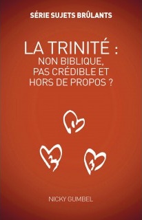 Trinité: non biblique, pas crédible et hors de propos? (La) - Série sujets brûlants