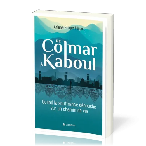 De Colmar à Kaboul - Quand la souffrance débouche sur un chemin de vie