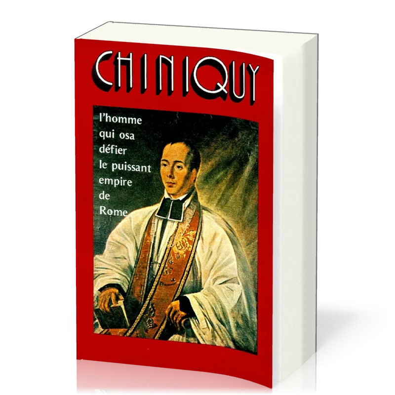 Chiniquy - L'homme qui osa défier le puissant empire de Rome