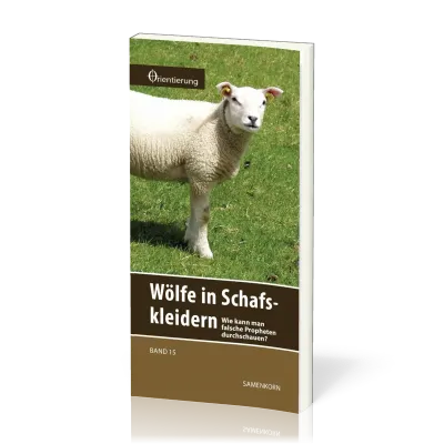 REIHE ORIENTIERUNG, BD 15 - WÖLFE IN SCHAFSKLEIDERN - WIE KANN MAN FALSCHE PROPHETEN DURCHSCHAUEN?
