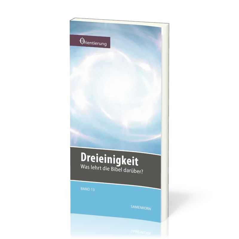 REIHE ORIENTIERUNG, BD 13 - DREIEINIGKEIT - WAS LEHRT DIE BIBEL DARÜBER?