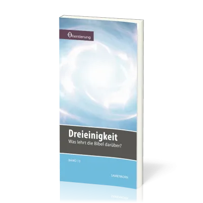 REIHE ORIENTIERUNG, BD 13 - DREIEINIGKEIT - WAS LEHRT DIE BIBEL DARÜBER?