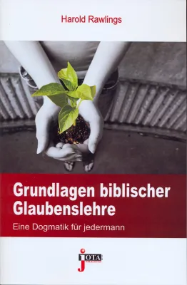 GRUNDLAGEN BIBLISCHER GLAUBENSLEHRE - EINE DOGMATIK FÜR JEDERMANN
