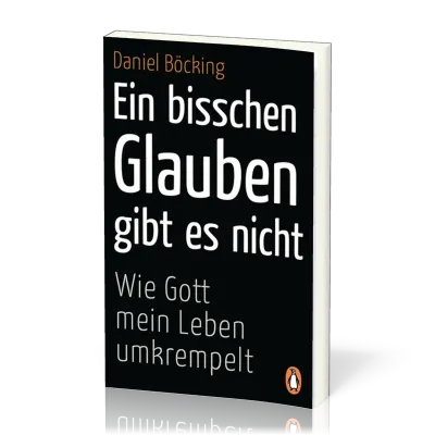 Ein bisschen Glauben gibt es nicht - Wie Gott mein Leben umkrempelt Taschenbuch