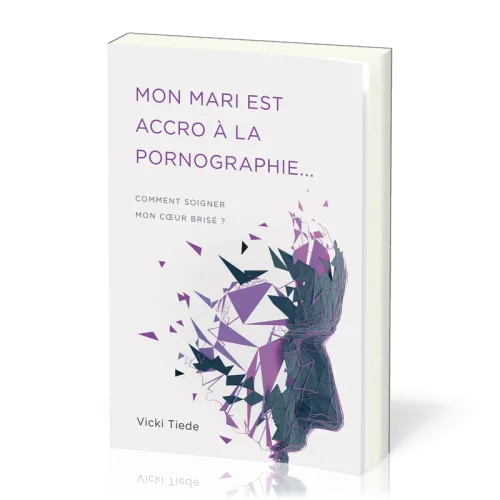 Mon mari est accro à la pornographie… - Comment soigner mon cœur brisé ?