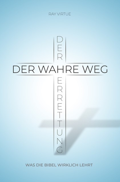 Der wahre Weg der Errettung - Was die Bibel wirklich lehrt