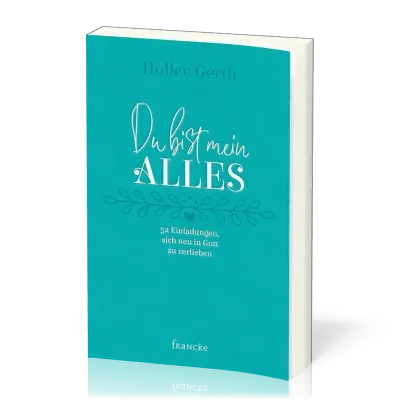Du bist mein Alles - 52 Einladungen, sich neu in Gott zu verlieben