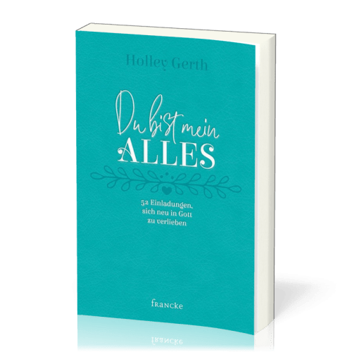 Du bist mein Alles - 52 Einladungen, sich neu in Gott zu verlieben