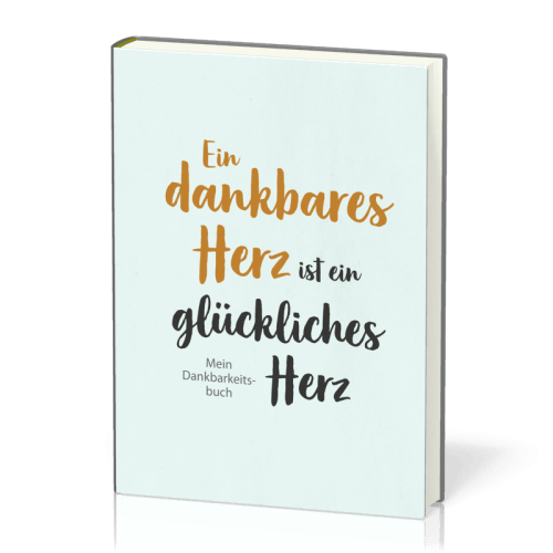 Ein dankbares Herz ist ein glückliches Herz - Mein Dankbarkeitsbuch