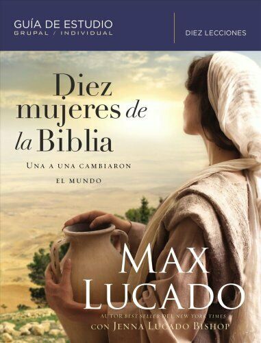 Diez mujeres de la Biblia - Una a una cambiaron el mundo