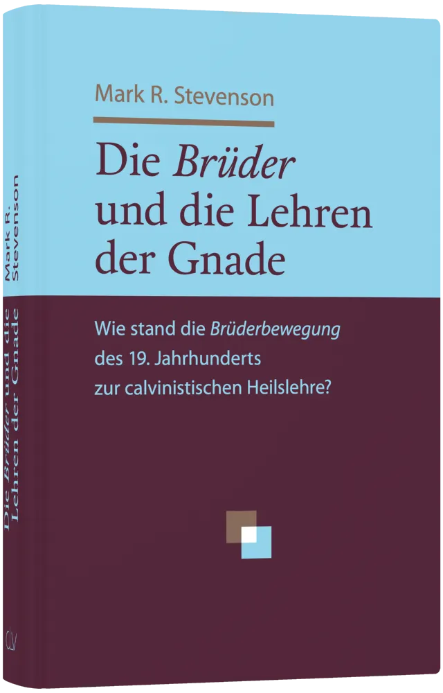 Die Brüder und die Lehren der Gnade - Wie stand die Brüderbewegung des 19. Jahrhunderts zur...