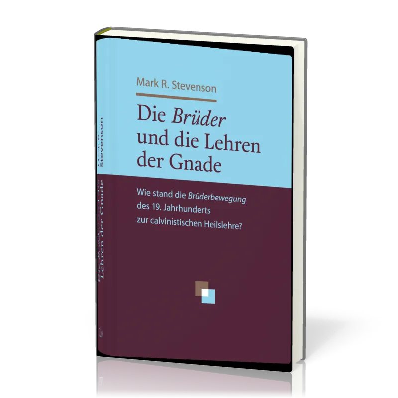 Die Brüder und die Lehren der Gnade - Wie stand die Brüderbewegung des 19. Jahrhunderts zur...