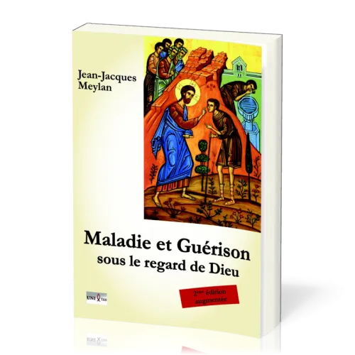 Maladie et guérison sous le regard de Dieu - 2ème édition augmentée
