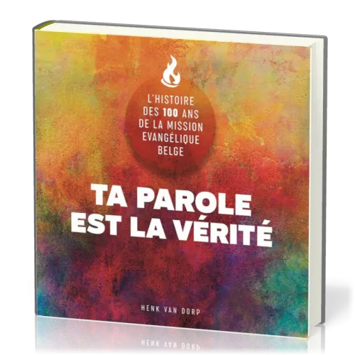 Ta parole est la vérité - L'histoire des 100 ans de la Mission Évangélique Belge