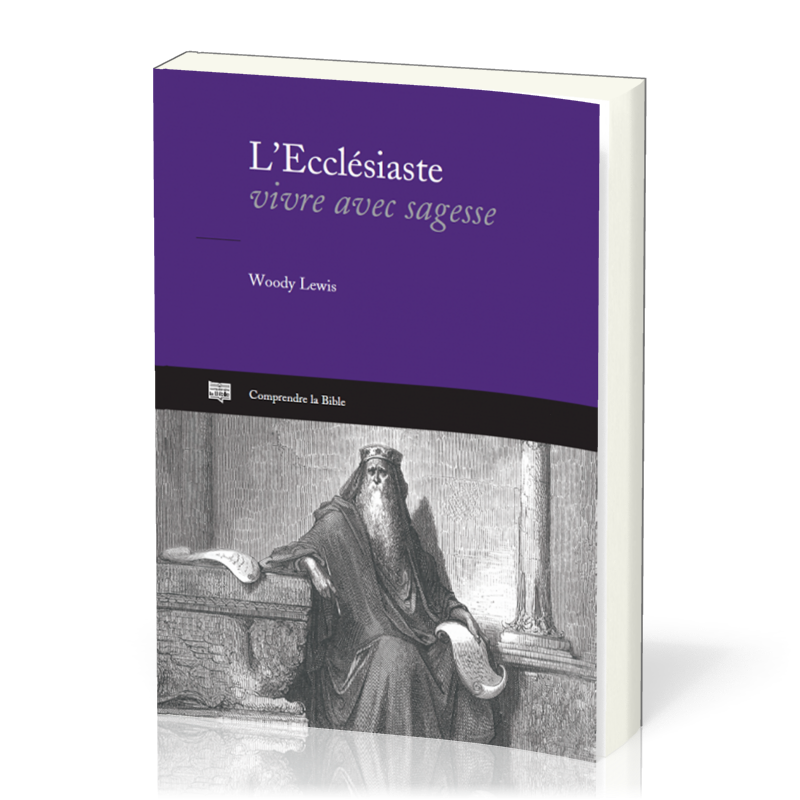 L’Ecclésiaste - Vivre avec sagesse [coll. Comprendre la Bible]