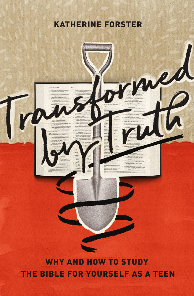 Transformed by Truth - Why and How to Study the Bible for Yourself as a Teen