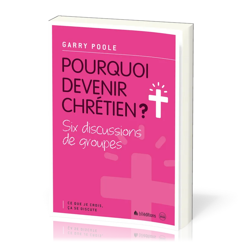 Pourquoi devenir chrétien? - Six discussions de groupes