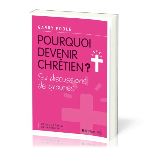 Pourquoi devenir chrétien? - Six discussions de groupes