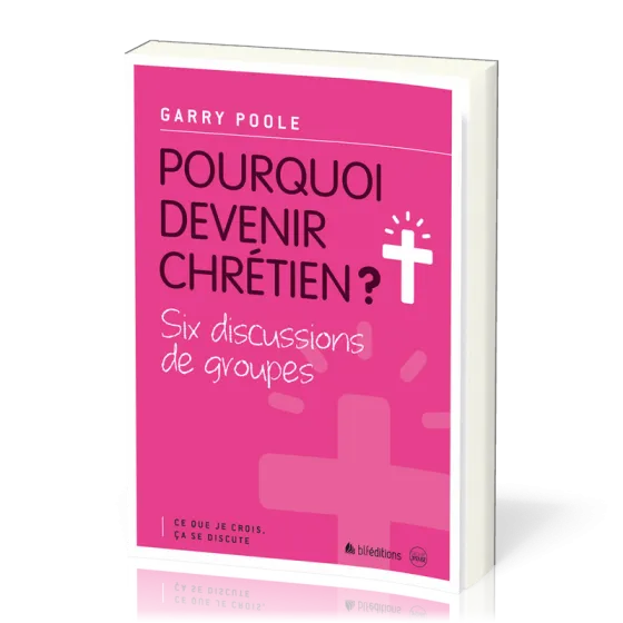 Pourquoi devenir chrétien? - Six discussions de groupes