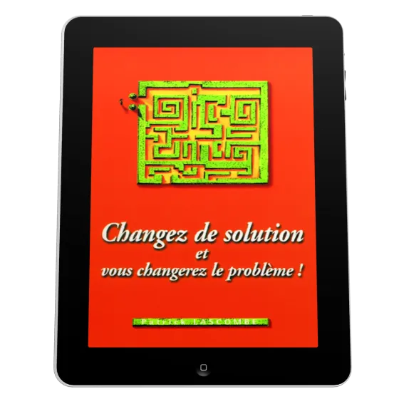 Changez de solution et vous changerez le problème! - Ebook