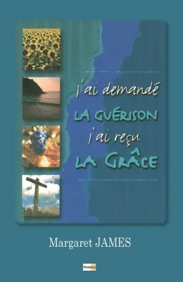 J'ai demandé la guérison j'ai reçu la grâce - ePub
