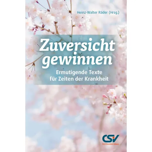 Zuversicht gewinnen - Ermutigende Texte für Zeit der Krankheit