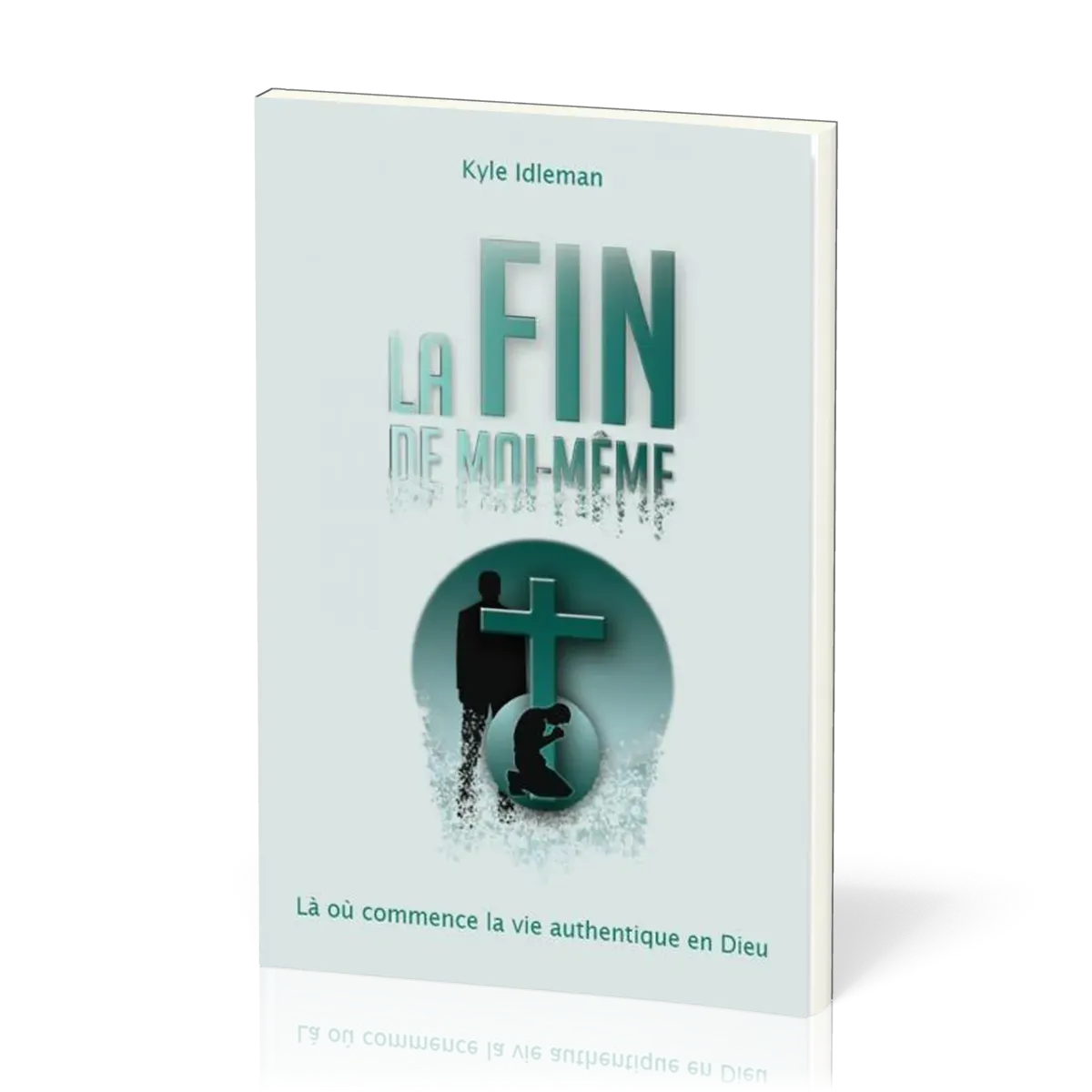 Fin de moi-même (La) - La où commence la vie authentique en Dieu