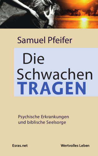 Die Schwachen tragen - Psychische Erkrankungen und biblische Seesorge