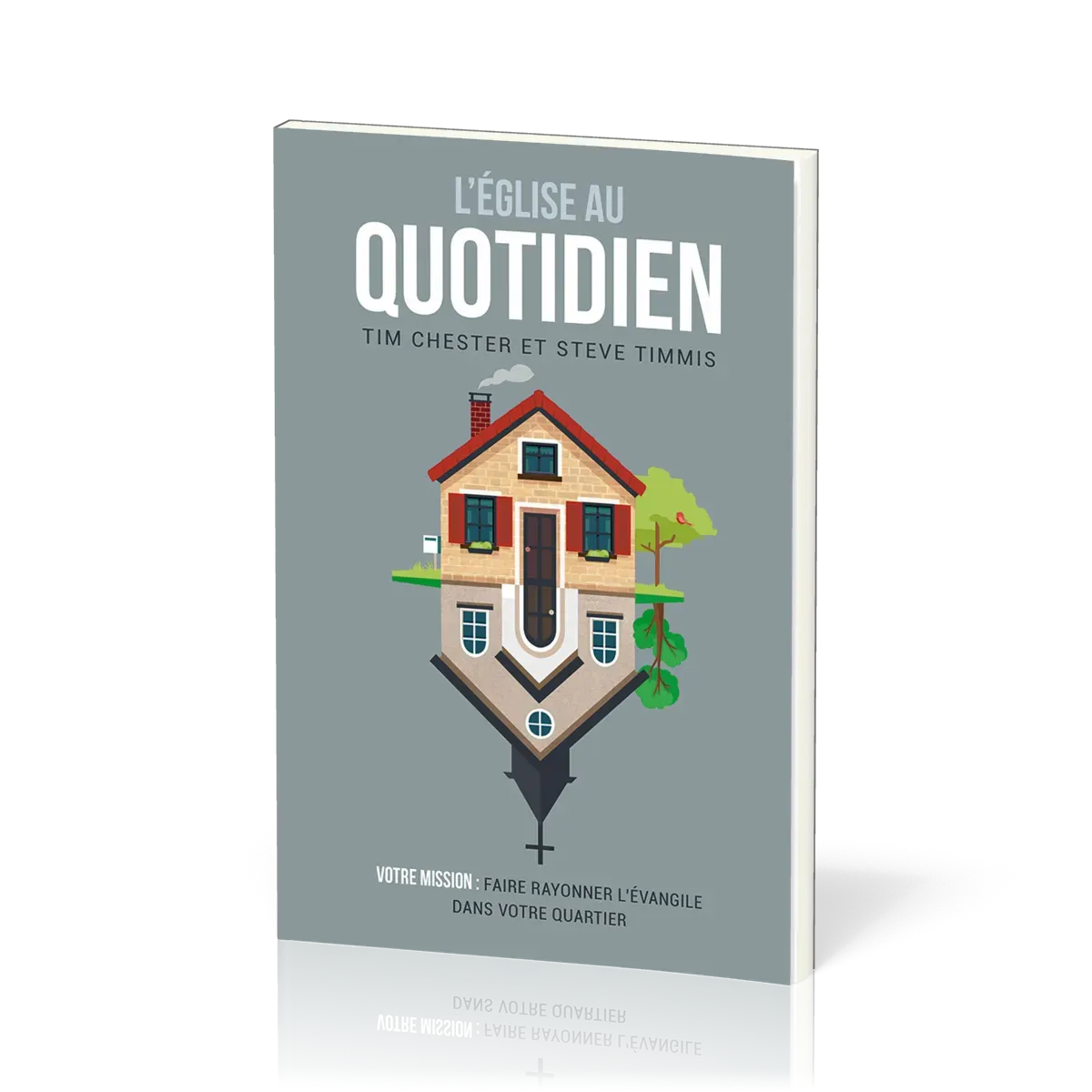 Église au quotidien (L’) - Votre mission : faire rayonner l’Évangile dans votre quartier