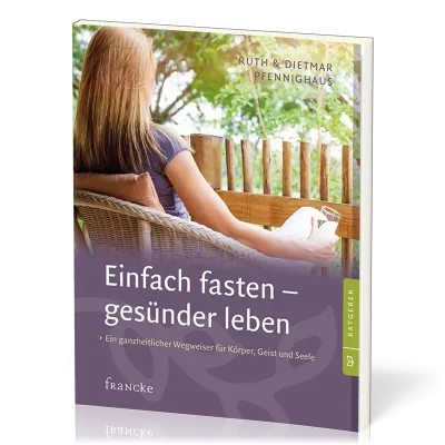 Einfach fasten - gesünder leben - Ein ganzheitlicher Wegweiser für Körper, Geist und Seele